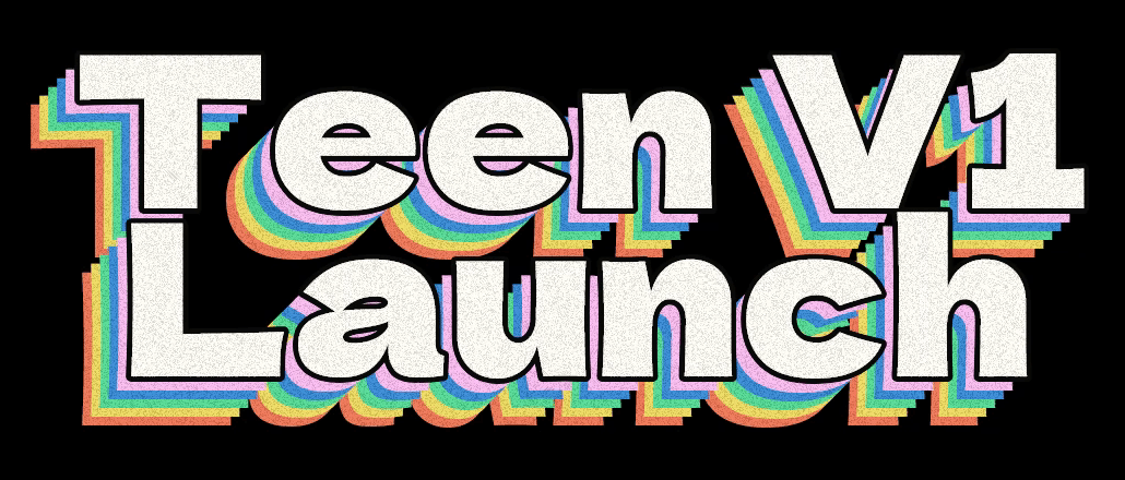 Teen V1 Launch